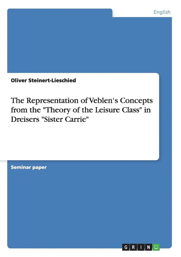 The Representation of VeblenaaC--Eus Concepts from the 'Theory of the Leisure Class' in Dreisers 'Sister Carrie' 1