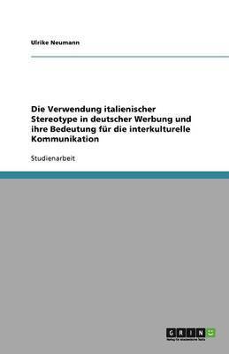 Ulrike Neumann - Verwendung italienischer Stereotype in deutscher Werbung und ihre Bedeutung für die interkulturelle Kommunikation, Häftad
