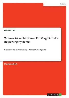 Weimar Ist Nicht Bonn - Ein Vergleich Der Regierungssysteme 1