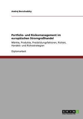 Portfolio- und Risikomanagement im europaischen Stromgrosshandel 1