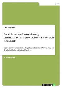 bokomslag Entstehung und Inszenierung charismatischer Persnlichkeit im Bereich des Sports