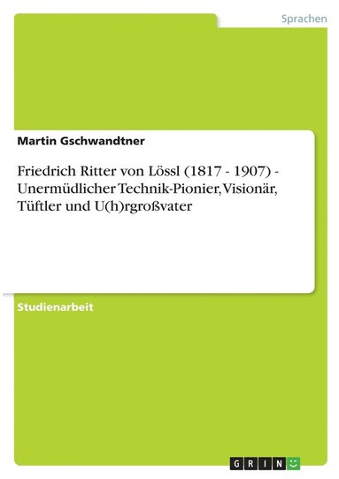 bokomslag Friedrich Ritter von Lssl (1817 - 1907) - Unermdlicher Technik-Pionier, Visionr, Tftler und U(h)rgrovater