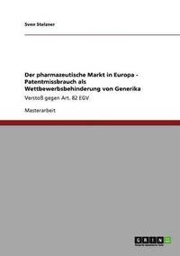 bokomslag Der pharmazeutische Markt in Europa - Patentmissbrauch als Wettbewerbsbehinderung von Generika