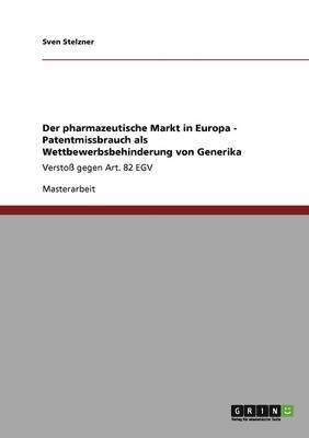 bokomslag Der pharmazeutische Markt in Europa - Patentmissbrauch als Wettbewerbsbehinderung von Generika
