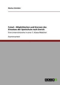 bokomslag Futsal - Mglichkeiten und Grenzen des Einsatzes der Spielschule nach Emrich