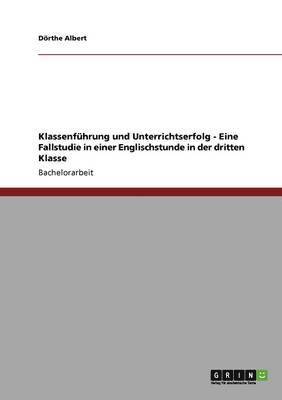 bokomslag Klassenfhrung und Unterrichtserfolg - Eine Fallstudie in einer Englischstunde in der dritten Klasse