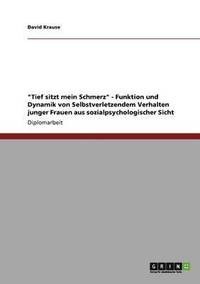 bokomslag "Tief sitzt mein Schmerz" - Funktion und Dynamik von Selbstverletzendem Verhalten junger Frauen aus sozialpsychologischer Sicht
