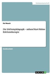 bokomslag Die Erlebnispdagogik - anhand Kurt Hahns Erlebnistherapie