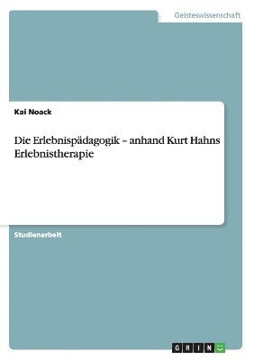 Die Erlebnispdagogik - anhand Kurt Hahns Erlebnistherapie 1