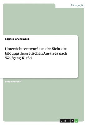 bokomslag Unterrichtsentwurf aus der Sicht des bildungstheoretischen Ansatzes nach Wolfgang Klafki