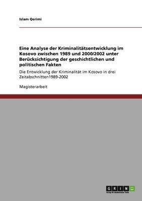 bokomslag Eine Analyse Der Kriminalitatsentwicklung Im Kosovo Zwischen 1989 Und 2000/2002 Unter Berucksichtigung Der Geschichtlichen Und Politischen Fakten