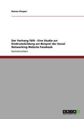 Vorhang fällt - Eine Studie zur Eindrucksbildung am Beispiel der Social Networking Website Facebook