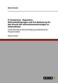 bokomslag It Compliance. Regulative Rahmenbedingungen Und Ihre Bedeutung Fur Den Einsatz Der Informationstechnologie Im Unternehmen