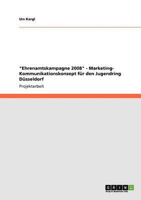 'Ehrenamtskampagne 2008' - Marketing- Kommunikationskonzept fur den Jugendring Dusseldorf 1