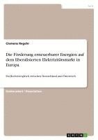 bokomslag Die Forderung Erneuerbarer Energien Auf Dem Liberalisierten Elektrizitatsmarkt in Europa