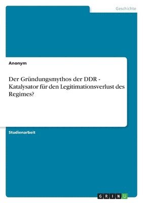 Anonymous - Gründungsmythos der DDR - Katalysator für den Legitimationsverlust des Regimes?, Häftad