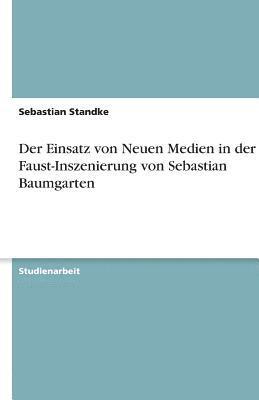 Der Einsatz Von Neuen Medien in Der Faust-Inszenierung Von Sebastian Baumgarten 1