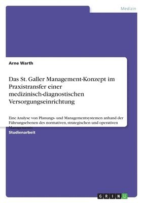 Das St. Galler Management-Konzept Im Praxistransfer Einer Medizinisch-Diagnostischen Versorgungseinrichtung 1