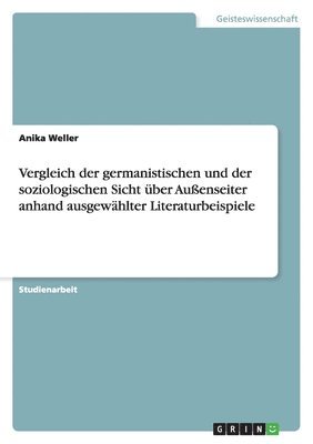 bokomslag Vergleich der germanistischen und der soziologischen Sicht über Außenseiter anhand ausgewählter Literaturbeispiele
