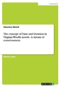 bokomslag The concept of Time and Duration in Virginia Woolfs novels - A stream of consciousness