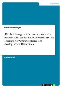 bokomslag &quot;Die Reinigung des Deutschen Volkes&quot; - Die Manahmen des nationalsozialistischen Regimes zur Verwirklichung der ideologischen Rassenziele