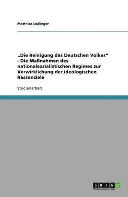 'Die Reinigung des Deutschen Volkes - Die Massnahmen des nationalsozialistischen Regimes zur Verwirklichung der ideologischen Rassenziele 1