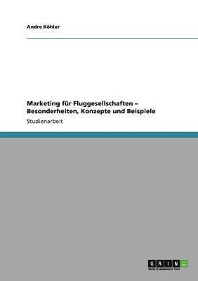 Andre Köhler - Marketing für Fluggesellschaften - Besonderheiten, Konzepte und Beispiele, Häftad