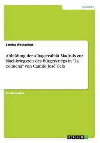 bokomslag Abbildung der Alltagsrealitt Madrids zur Nachkriegszeit des Brgerkriegs in &quot;La colmena&quot; von Camilo Jos Cela
