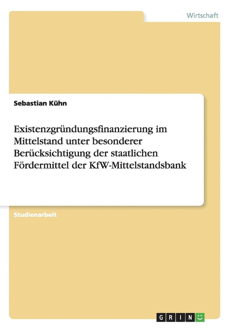 Existenzgrundungsfinanzierung Im Mittelstand Unter Besonderer Berucksichtigung Der Staatlichen Fordermittel Der Kfw-Mittelstandsbank 1