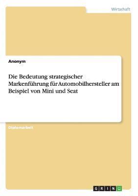bokomslag Die Bedeutung Strategischer Markenfuhrung Fur Automobilhersteller Am Beispiel Von Mini Und Seat