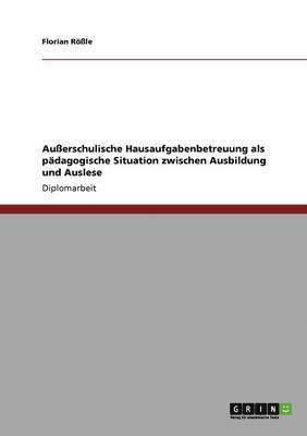 bokomslag Auerschulische Hausaufgabenbetreuung ALS Padagogische Situation Zwischen Ausbildung Und Auslese