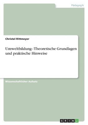 Umweltbildung - Theoretische Grundlagen und praktische Hinweise