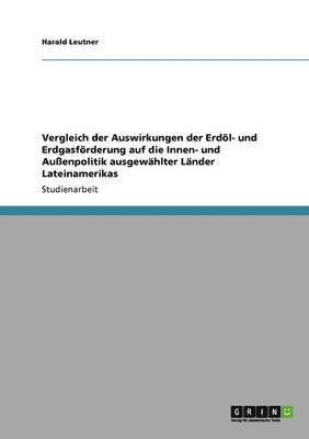 bokomslag Vergleich Der Auswirkungen Der Erdol- Und Erdgasforderung Auf Die Innen- Und Auenpolitik Ausgewahlter Lander Lateinamerikas