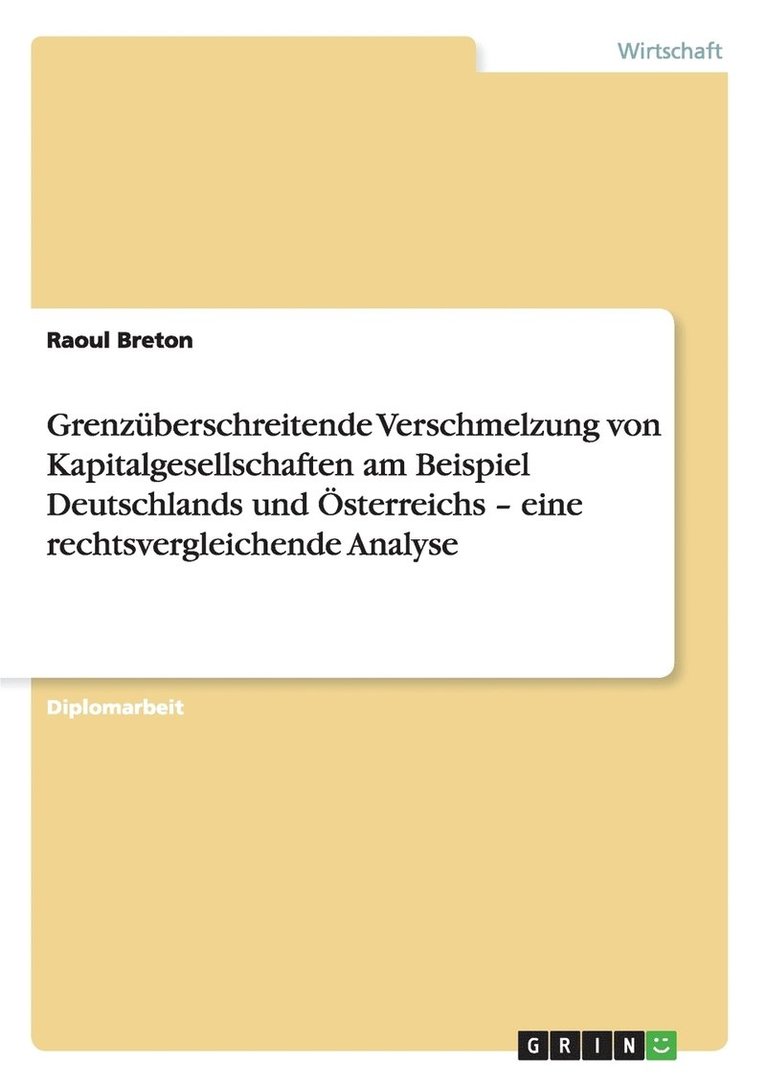 Grenzuberschreitende Verschmelzung von Kapitalgesellschaften am Beispiel Deutschlands und OEsterreichs - eine rechtsvergleichende Analyse 1