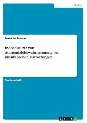 Frank Lachmann - Individualität von Authentizitätswahrnehmung bei musikalischen Darbietungen, Häftad