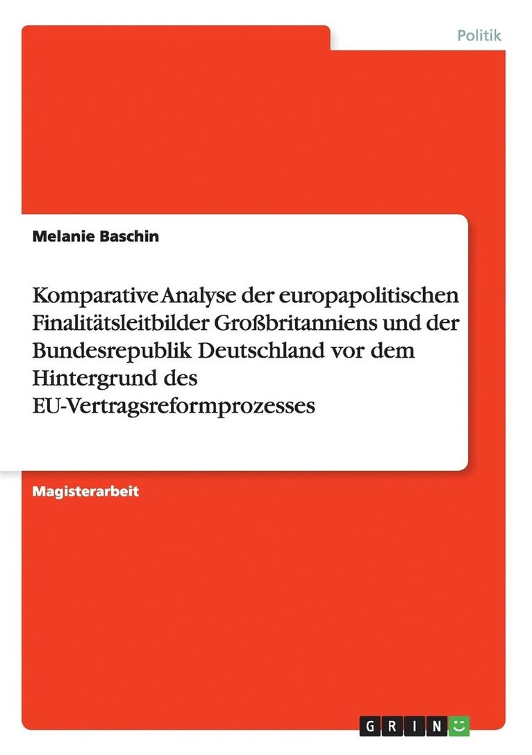 Komparative Analyse der europapolitischen Finalitätsleitbilder Großbritanniens und der Bundesrepublik Deutschland vor dem Hintergrund des EU-Vertragsreformprozesses