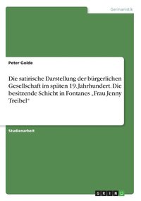 bokomslag Die Satirische Darstellung Der Burgerlichen Gesellschaft Im Spaten 19. Jahrhundert. Die Besitzende Schicht in Fontanes Frau Jenny Treibel