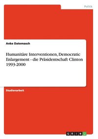 bokomslag Humanitare Interventionen, Democratic Enlargement - die Prasidentschaft Clinton 1993-2000
