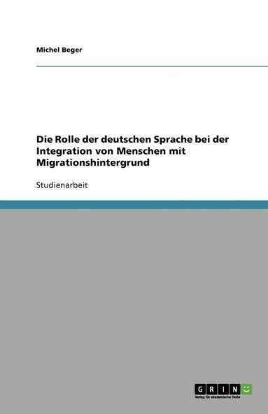 bokomslag Die Rolle der deutschen Sprache bei der Integration von Menschen mit Migrationshintergrund