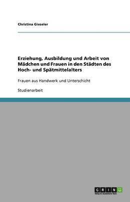 Christina Gieseler - Erziehung, Ausbildung und Arbeit von Mädchen und Frauen in den Städten des Hoch- und Spätmittelalters, Häftad