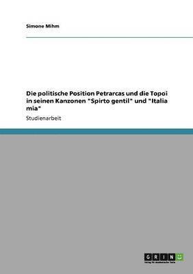politische Position Petrarcas und die Topoi in seinen Kanzonen "Spirto gentil" und "Italia mia" 1