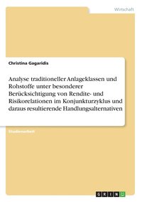 bokomslag Analyse traditioneller Anlageklassen und Rohstoffe unter besonderer Bercksichtigung von Rendite- und Risikorelationen im Konjunkturzyklus und daraus resultierende Handlungsalternativen