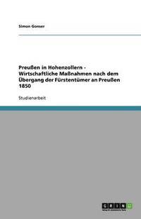bokomslag Preu En in Hohenzollern - Wirtschaftliche Ma Nahmen Nach Dem Bergang Der F Rstent Mer an Preu En 1850