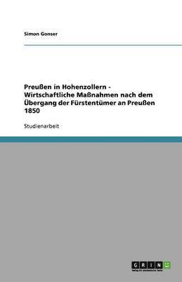 bokomslag Preu En in Hohenzollern - Wirtschaftliche Ma Nahmen Nach Dem Bergang Der F Rstent Mer an Preu En 1850