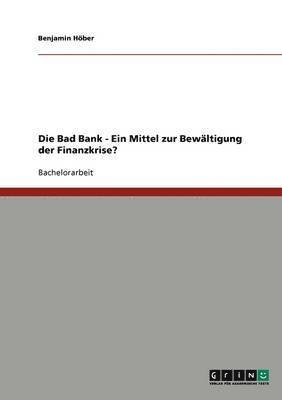 Die Bad Bank. Ein Mittel zur Bewltigung der Finanzkrise? 1