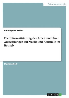 bokomslag Die Informatisierung der Arbeit und ihre Auswirkungen auf Macht und Kontrolle im Betrieb