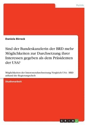 bokomslag Sind der Bundeskanzlerin der BRD mehr Mglichkeiten zur Durchsetzung ihrer Interessen gegeben als dem Prsidenten der USA?