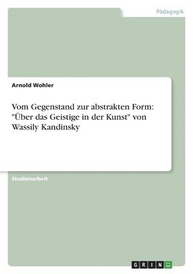 bokomslag Vom Gegenstand Zur Abstrakten Form: ' Uber Das Geistige in Der Kunst' Von Wassily Kandinsky