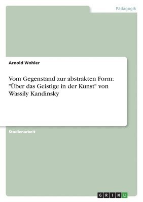 bokomslag Vom Gegenstand Zur Abstrakten Form: ' Uber Das Geistige in Der Kunst' Von Wassily Kandinsky