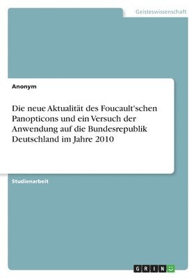 bokomslag neue Aktualität des Foucault'schen Panopticons und ein Versuch der Anwendung auf die Bundesrepublik Deutschland im Jahre 2010